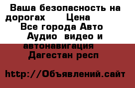 Ваша безопасность на дорогах!!! › Цена ­ 9 990 - Все города Авто » Аудио, видео и автонавигация   . Дагестан респ.
